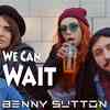 We Can Wait by Benny Sutton